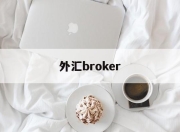 外汇broker(外汇牌价今日最新中国银行)