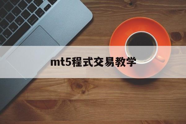 mt5程式交易教学(mt4程序化交易要收费吗)